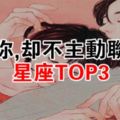 在意你，卻不主動聯絡你的星座TOP3