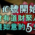 8月10號開始，求財有道財聚八方，賺錢如意的五大生肖