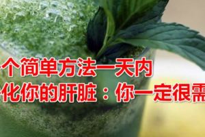 一個簡單方法一天內淨化你的肝髒：你一定很需要