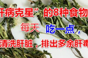 稱為「肝病剋星」的8種食物，每天吃一點，清洗肝髒，排出多餘肝毒