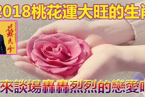 2018桃花運大旺的生肖，快來談場轟轟烈烈的戀愛吧！