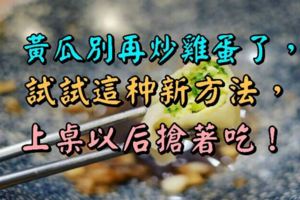 黃瓜別再炒雞蛋了，試試這種新方法，上桌以後搶著吃！