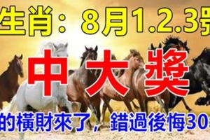 這幾個生肖：8月1.2.3號3天內中大獎，你的橫財來了，錯過後悔30年！