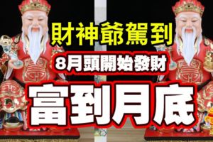 財神爺駕到，8月頭開始發財，富到月底！