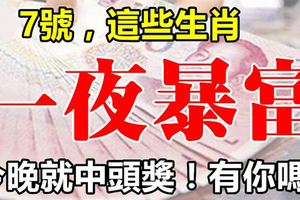 8月7號開始，這些生肖最容易一夜暴富，你上榜了嗎？