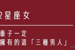 只有一個男人不夠｜12星座女一生一定要擁有的這「3種男人」！人生才會完整！