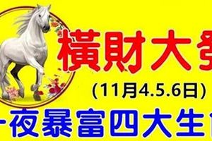 11月4.5.6日3天，橫財大發，財運爆棚一夜暴富四大生肖