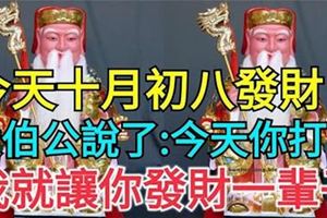 今天十月初八發財日，大伯公說了：今天你打開，我就讓你發財一輩子，你就迷信一次吧