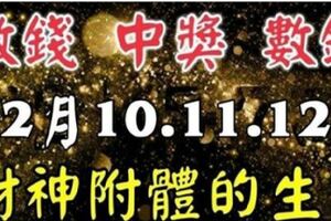 12月10.11.12日財神附體，財運起飛，中獎數錢忙！