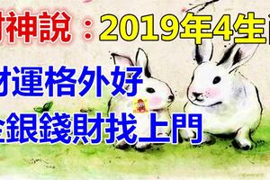 財神說2019年4生肖，財運格外好，金銀錢財找上門