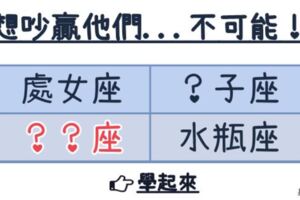 這4個星座就是「吵架王」，不用大吼大叫也能讓你輸的「不要不要」！想吵贏他們，不可能！