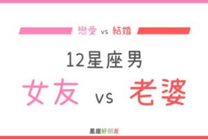 「戀愛對象vs結婚對象」12星座男選擇「女友」和「老婆」的差別！