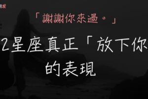 「謝謝你來過」12星座真正「放下你」的表現！當射手能跟你「當朋友」、當水瓶終於能笑著聊你