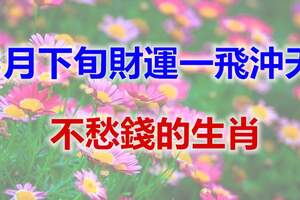 3月下旬財運一飛沖天，從此開始轉大運、不愁錢的四生肖