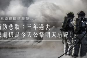 消防悲歌：三年過去，悲劇仍是今天公祭明天忘記！呂秋遠律師這麼說…