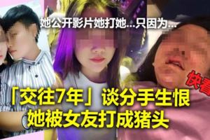 (內有視頻看）女女戀「交往7年」談分手生恨！清秀女孩被打成豬頭　影片曝光