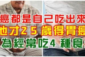 胃癌都是自己吃出來的！他才25歲得胃癌，因為經常吃4種食物！