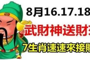 8月16.17.18日武財神送財來，七生肖來接財