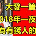 2018年大發一筆橫財，有望一夜暴富成為有錢人的生肖！