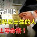 命理大師說：這4個時辰出生的人，是天生富貴命！