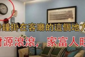 「時鐘」掛在客廳的這個地方，財神菩薩不請自來，財源滾滾，家富人旺，千萬不要掛錯了！！