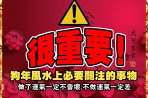 很重要！狗年風水上必要關注的事物，做了運氣一定不會壞，不做運氣一定差