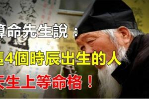 命理大師說：這4個時辰出生的人，是天生富貴命！