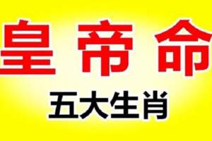 天生就是「皇帝命」的5大生肖，一輩子發大財行大運