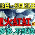 8月23日~8月25日,四大生肖財運火紅紅,錢財多多