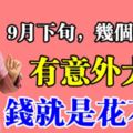 9月下旬有意外大財之喜，錢就是花不完的3個生肖