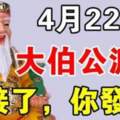 4月22日，大伯公派財，你接了，你就發財