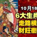 10月18日大發的生肖，走路橫著走，財旺衝過來