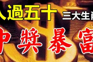 人過五十，中獎暴富，操心一年比一年少的三大生肖！