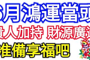6月鴻運當頭，貴人加持，財源廣進的生肖，准備享福吧！