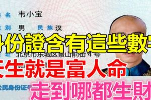 身份證含有這些數字，天生就是富人命，走到哪都生財！