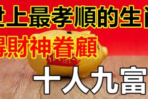 世上最孝順的3大生肖，得財神眷顧，十人九富！