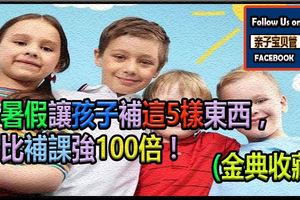 暑假讓孩子補這5樣東西，比補課強100倍！(金典收藏）