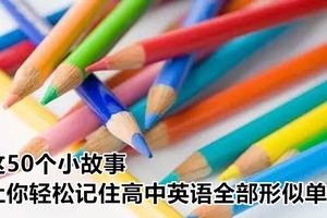 【英語資料】這50個小故事，讓你輕松記住高中英語全部形似單詞，連老師都說好！