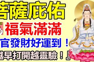 菩薩庇佑，福氣滿滿！陞官發財好運到！尤其是這些生肖！『越早打開越靈驗！』