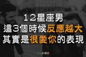 「因為愛你，所以在意你」12星座男在這3個時候對你「反應」越大，就是愛你愛到骨子裡！