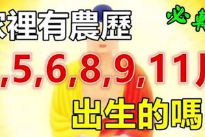 家裡有農歷「3,5,6,8,9,11」月出生的嗎？他們大富大貴直到99歲