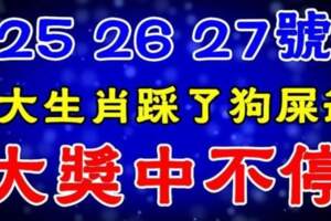 4月25、26、27號，這六大生肖踩了狗屎運，大獎中不停