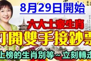 8月29日開始，六大土豪生肖打開雙手接鈔票