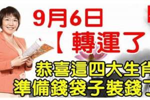 9月6日轉運了，四大生肖準備錢袋子裝錢了