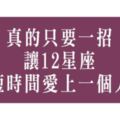 真的很簡單！只要一招讓12星座在最短的時間愛上你！就看你敢不敢做出行動！