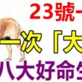 23號一過，這8大好命生肖，必有天降橫財，中一次「大獎」！