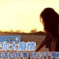 女人愛你太痴情，才會做出這四件事，所以千萬別誤會她