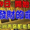 8月9日開始，就是「發財的命」6大生肖再窮都能發大財。