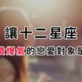 「理智線一秒斷掉」讓十二星座崩潰爆氣的戀愛對象是誰！