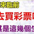 19年來臨前，這幾個生肖財運興旺發，買彩票有望中頭獎~